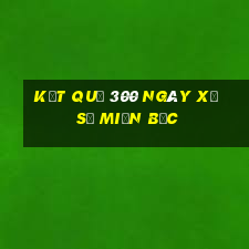 kết quả 300 ngày xổ số miền bắc