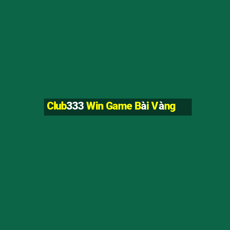 Club333 Win Game Bài Vàng