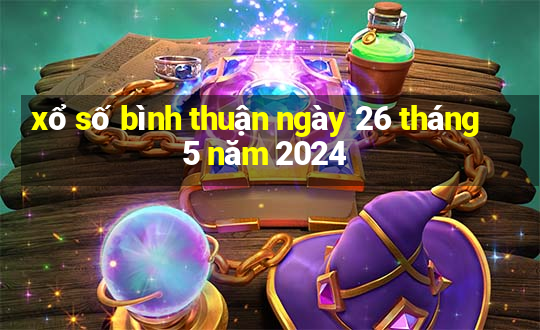 xổ số bình thuận ngày 26 tháng 5 năm 2024