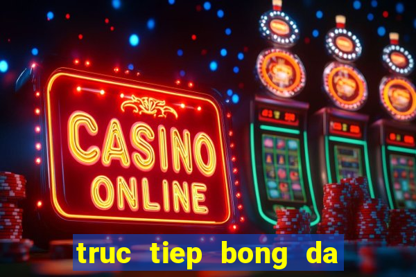 truc tiep bong da xoilac 7