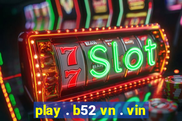 play . b52 vn . vin