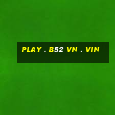 play . b52 vn . vin