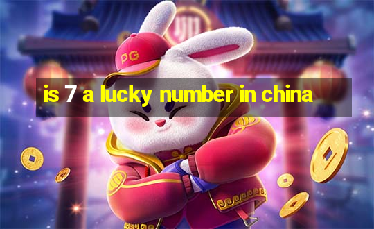 is 7 a lucky number in china