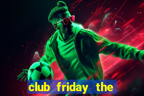 club friday the series 7 home