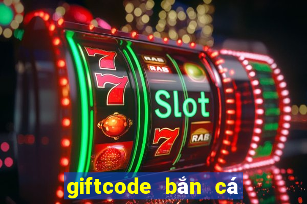 giftcode bắn cá nổ hũ