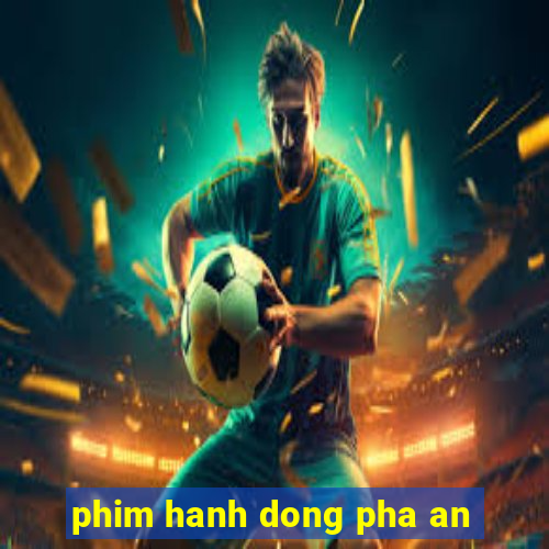 phim hanh dong pha an