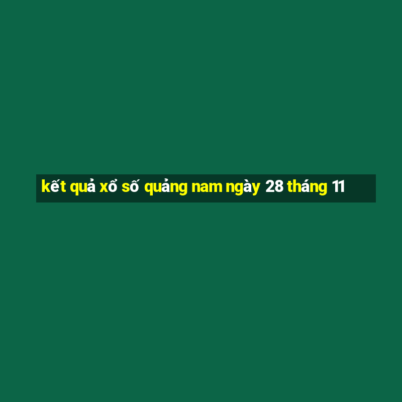 kết quả xổ số quảng nam ngày 28 tháng 11