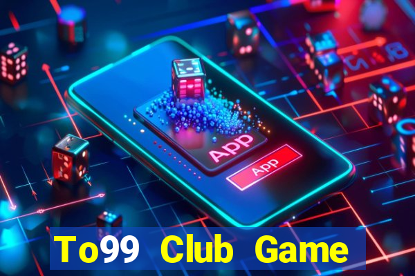 To99 Club Game Bài Đổi Thưởng