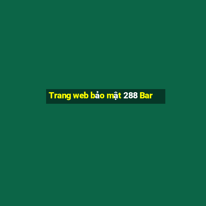 Trang web bảo mật 288 Bar