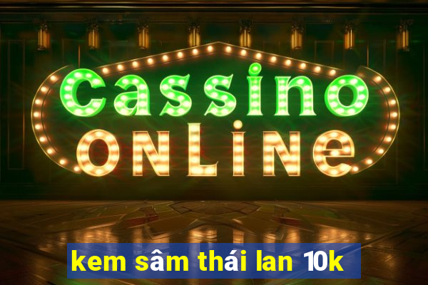 kem sâm thái lan 10k