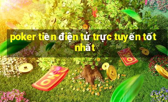 poker tiền điện tử trực tuyến tốt nhất