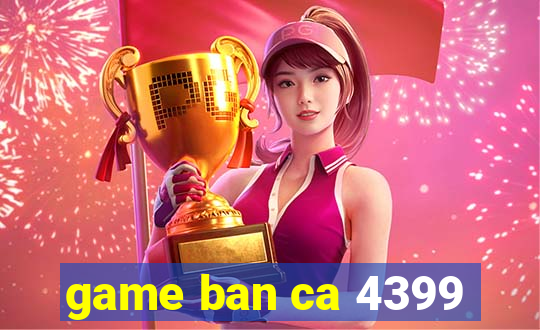 game ban ca 4399