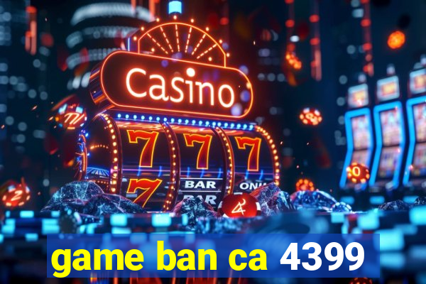 game ban ca 4399