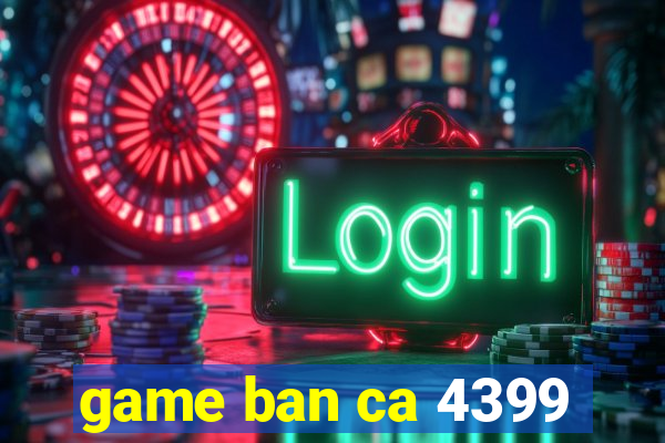 game ban ca 4399