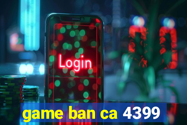 game ban ca 4399