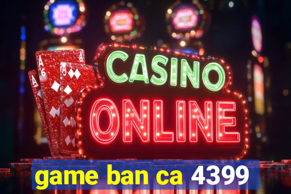 game ban ca 4399