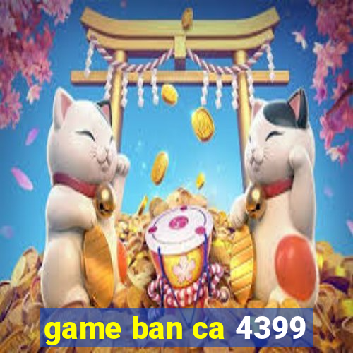 game ban ca 4399