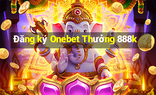 Đăng ký Onebet Thưởng 888k