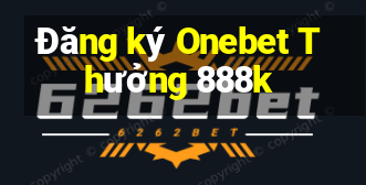 Đăng ký Onebet Thưởng 888k