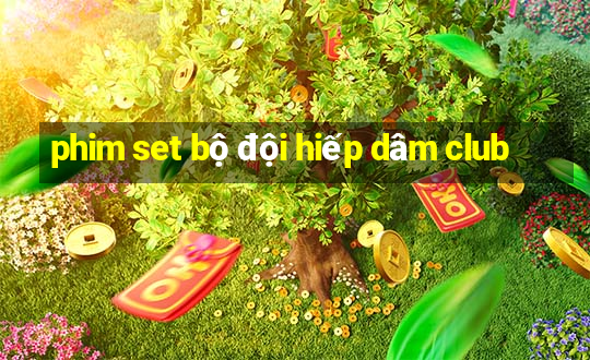 phim set bộ đội hiếp dâm club