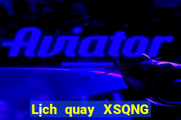 Lịch quay XSQNG Thứ 4