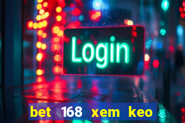 bet 168 xem keo bong da