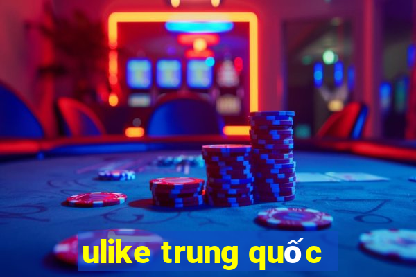 ulike trung quốc