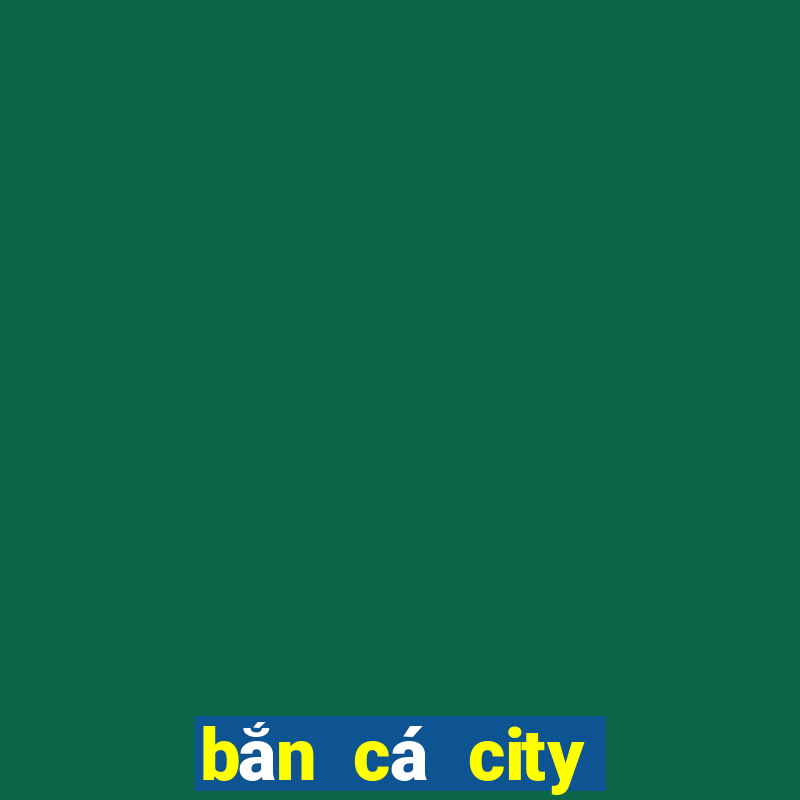 bắn cá city thành phố bắn cá