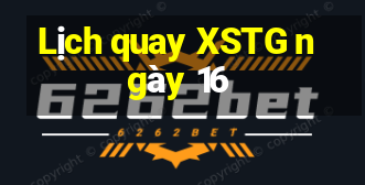 Lịch quay XSTG ngày 16