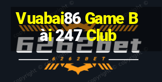 Vuabai86 Game Bài 247 Club