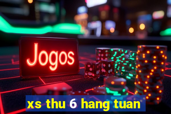 xs thu 6 hang tuan