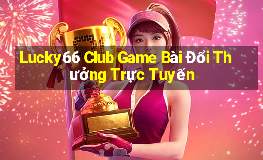 Lucky66 Club Game Bài Đổi Thưởng Trực Tuyến