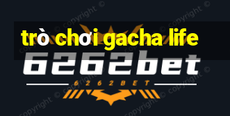 trò chơi gacha life