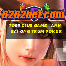 To99 Club Game Đánh Bài Ông Trùm Poker