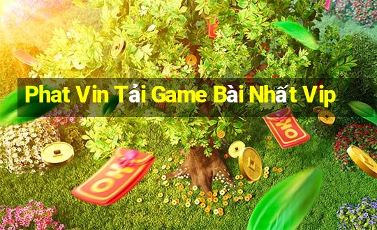 Phat Vin Tải Game Bài Nhất Vip