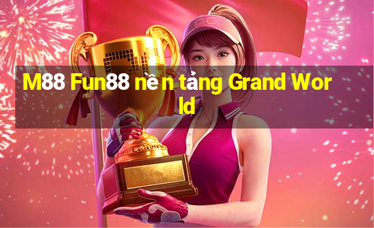 M88 Fun88 nền tảng Grand World