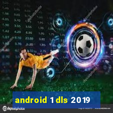 android 1 dls 2019