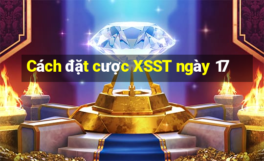 Cách đặt cược XSST ngày 17