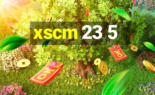 xscm 23 5