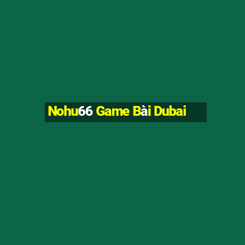 Nohu66 Game Bài Dubai