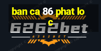 ban ca 86 phat loc