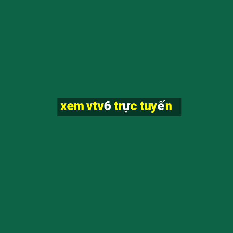 xem vtv6 trực tuyến