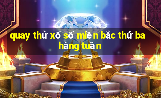 quay thử xổ số miền bắc thứ ba hàng tuần