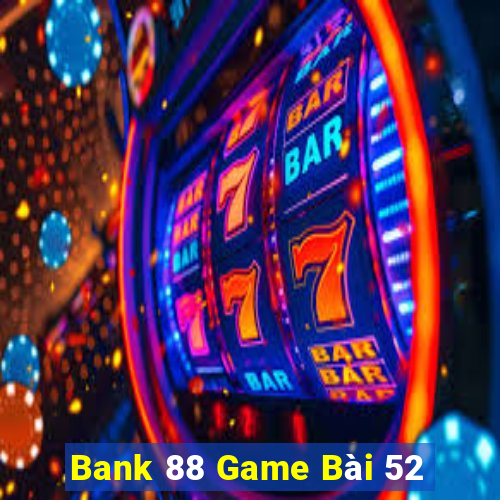 Bank 88 Game Bài 52