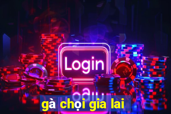 gà chọi gia lai