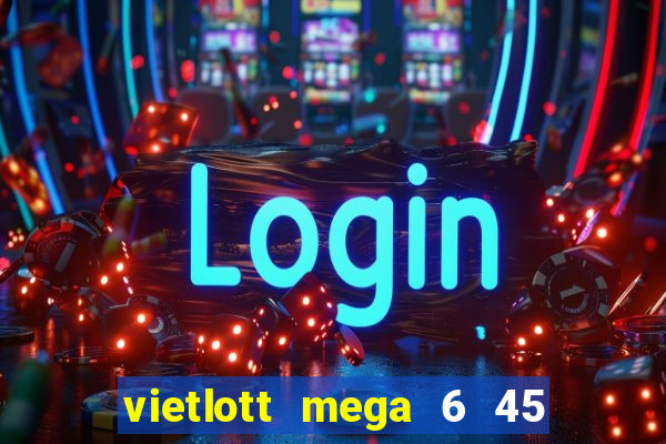 vietlott mega 6 45 là gì