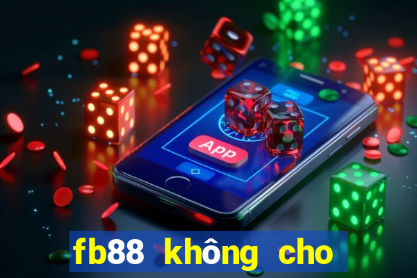 fb88 không cho rút tiền