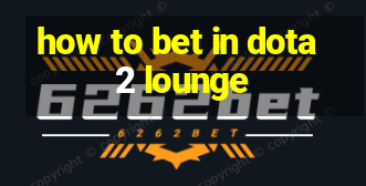 how to bet in dota 2 lounge