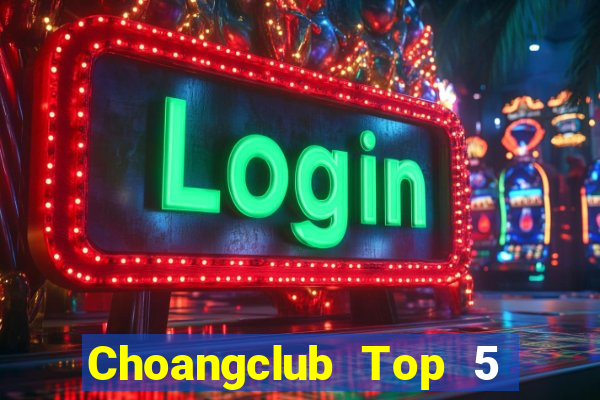 Choangclub Top 5 Game Bài Đổi Thưởng