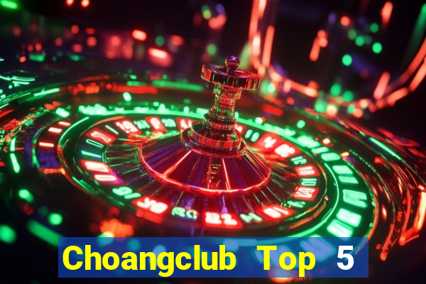 Choangclub Top 5 Game Bài Đổi Thưởng